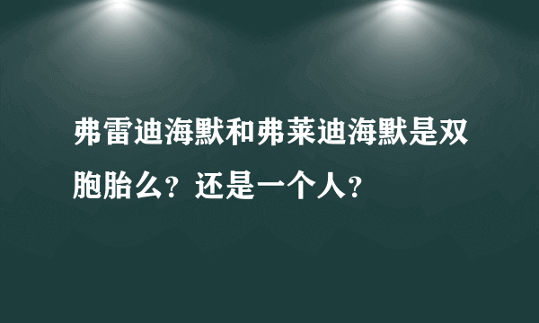 弗雷迪海默和弗莱迪海默是双胞胎么？还是一个人？