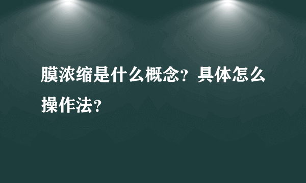 膜浓缩是什么概念？具体怎么操作法？