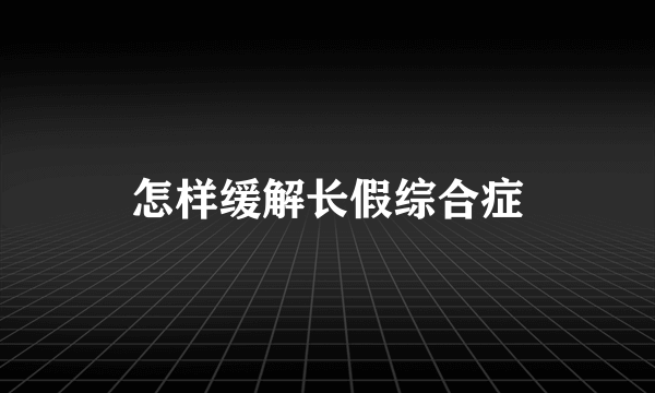 怎样缓解长假综合症