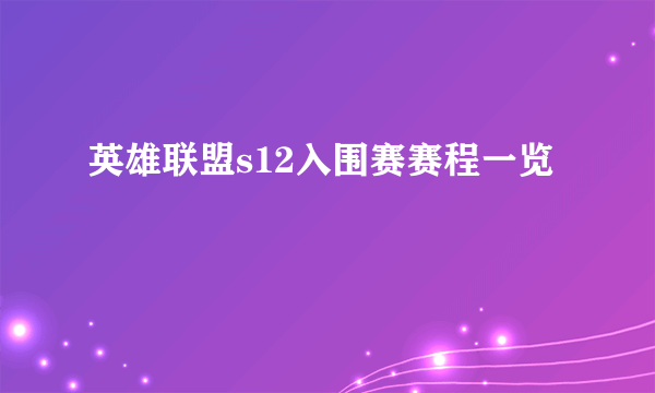 英雄联盟s12入围赛赛程一览