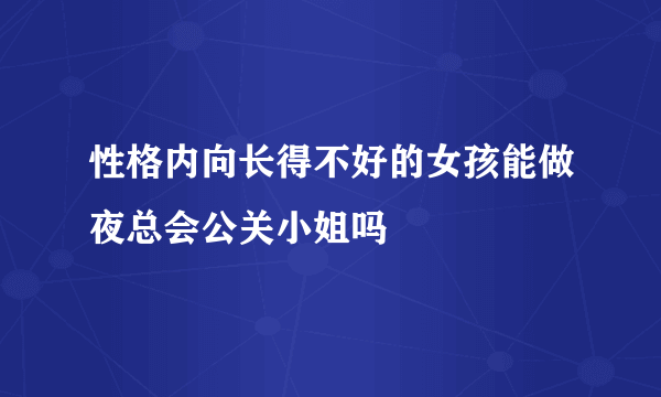 性格内向长得不好的女孩能做夜总会公关小姐吗