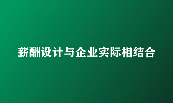 薪酬设计与企业实际相结合