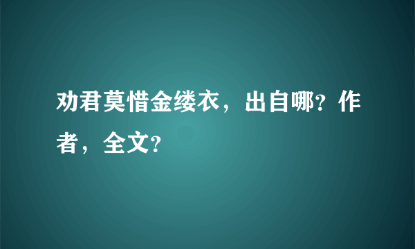 劝君莫惜金缕衣，出自哪？作者，全文？