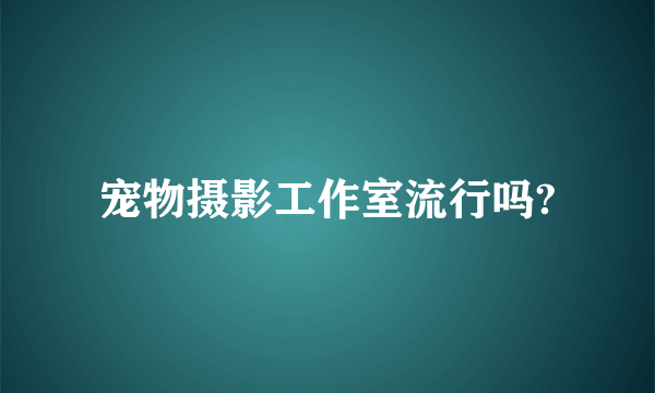 宠物摄影工作室流行吗?