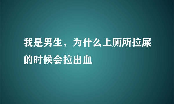 我是男生，为什么上厕所拉屎的时候会拉出血