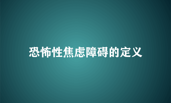 恐怖性焦虑障碍的定义