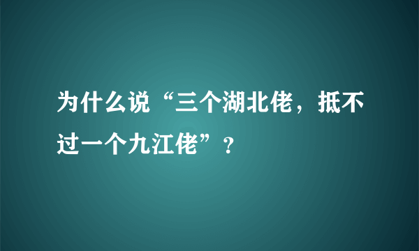 为什么说“三个湖北佬，抵不过一个九江佬”？