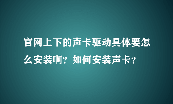 官网上下的声卡驱动具体要怎么安装啊？如何安装声卡？