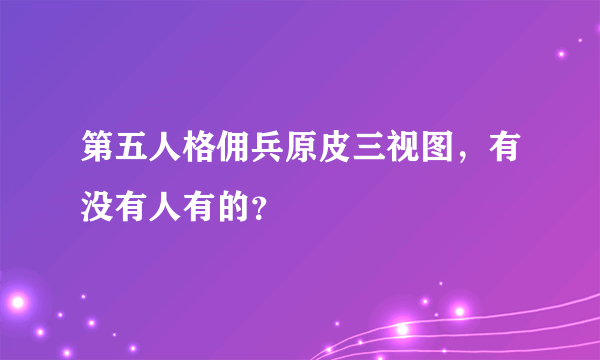 第五人格佣兵原皮三视图，有没有人有的？