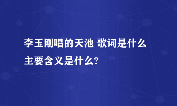 李玉刚唱的天池 歌词是什么主要含义是什么?