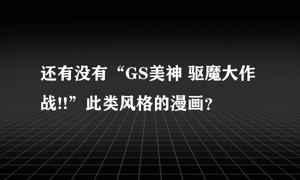 还有没有“GS美神 驱魔大作战!!”此类风格的漫画？