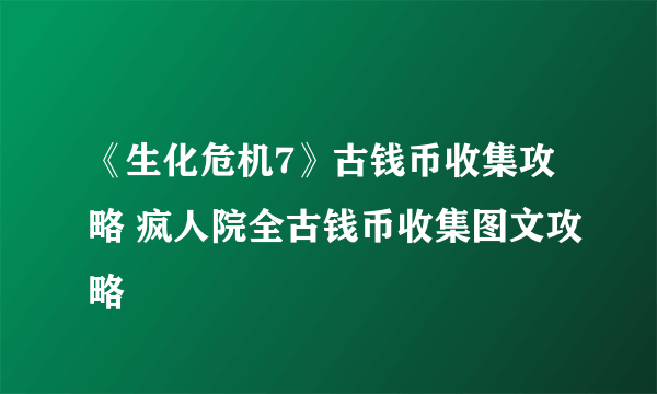 《生化危机7》古钱币收集攻略 疯人院全古钱币收集图文攻略