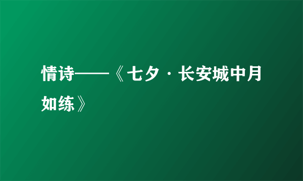 情诗——《七夕·长安城中月如练》