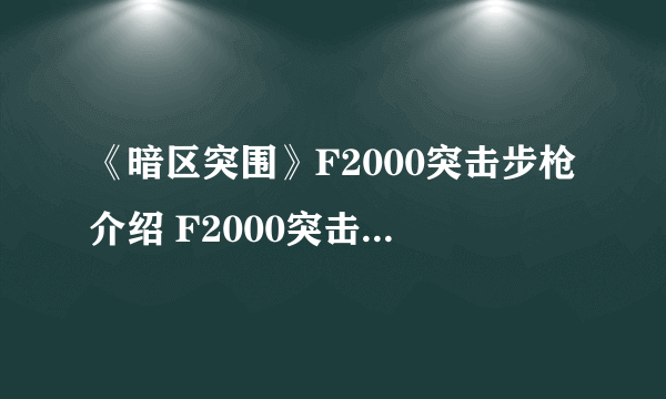 《暗区突围》F2000突击步枪介绍 F2000突击步枪怎么样