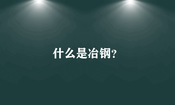 什么是冶钢？