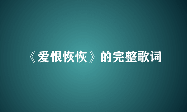 《爱恨恢恢》的完整歌词