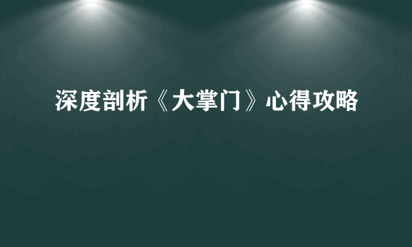 深度剖析《大掌门》心得攻略