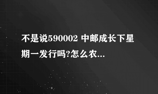 不是说590002 中邮成长下星期一发行吗?怎么农行网站上看到中邮成长 的基金状态是封闭呢?