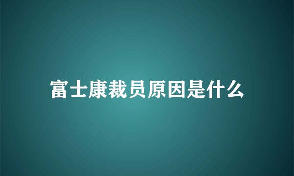 富士康裁员原因是什么