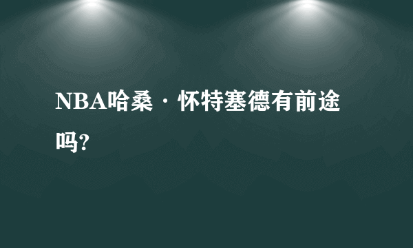 NBA哈桑·怀特塞德有前途吗?