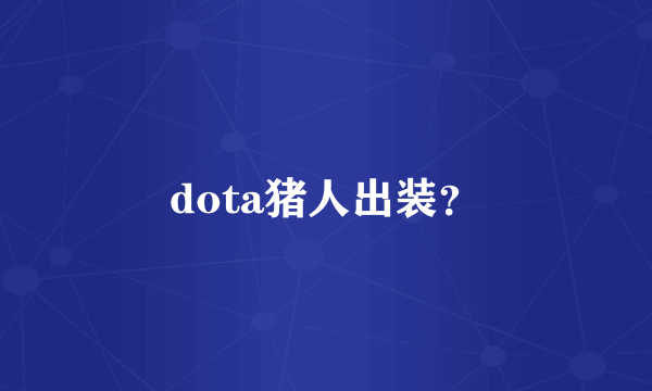 dota猪人出装？