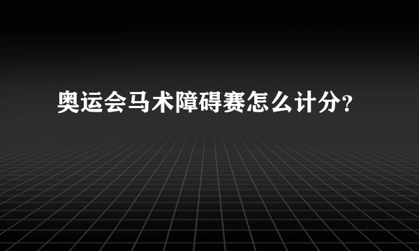 奥运会马术障碍赛怎么计分？