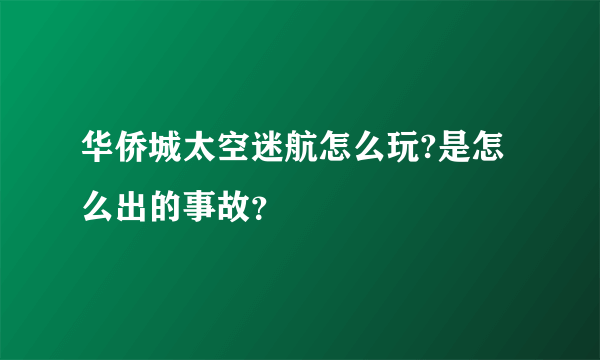 华侨城太空迷航怎么玩?是怎么出的事故？