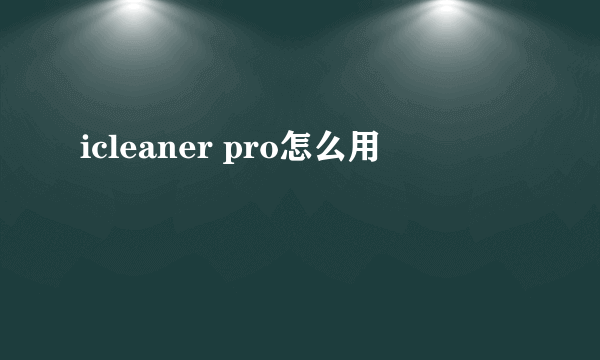 icleaner pro怎么用