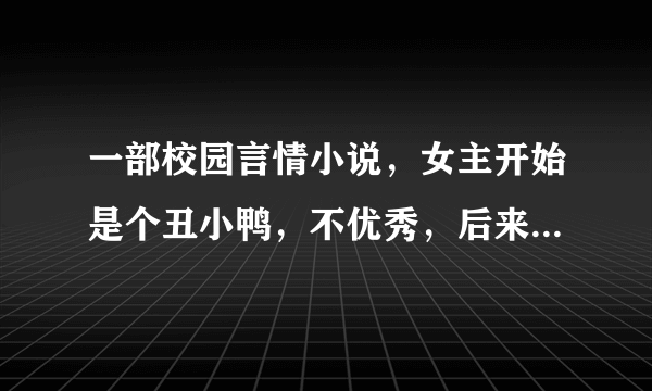 一部校园言情小说，女主开始是个丑小鸭，不优秀，后来意外捡到一部来自未来的智能手机。她慢慢优秀起来？