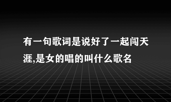 有一句歌词是说好了一起闯天涯,是女的唱的叫什么歌名