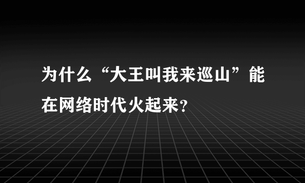 为什么“大王叫我来巡山”能在网络时代火起来？