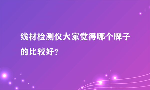 线材检测仪大家觉得哪个牌子的比较好？