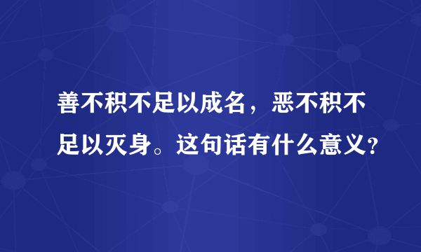 善不积不足以成名，恶不积不足以灭身。这句话有什么意义？