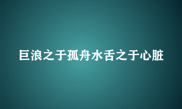 巨浪之于孤舟水舌之于心脏