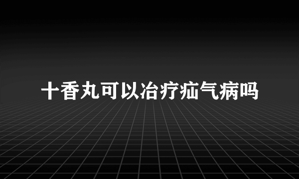 十香丸可以冶疗疝气病吗