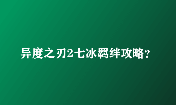 异度之刃2七冰羁绊攻略？