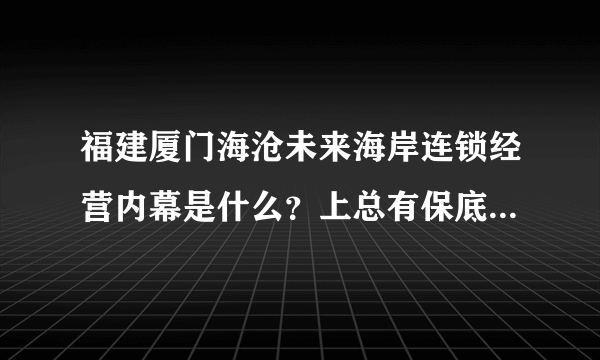 福建厦门海沧未来海岸连锁经营内幕是什么？上总有保底工资吗？