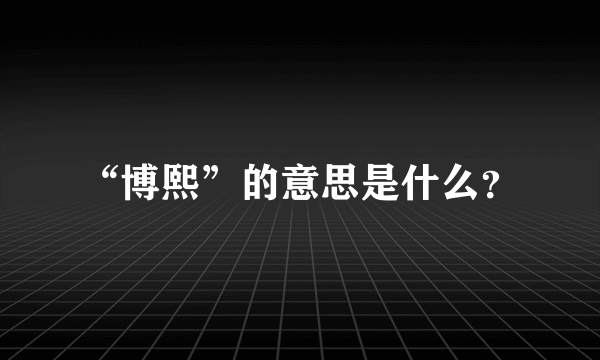 “博熙”的意思是什么？