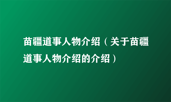 苗疆道事人物介绍（关于苗疆道事人物介绍的介绍）