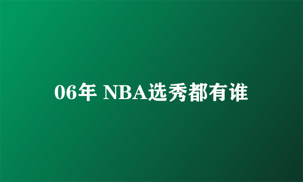 06年 NBA选秀都有谁