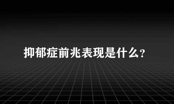 抑郁症前兆表现是什么？