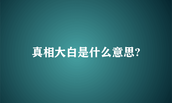 真相大白是什么意思?