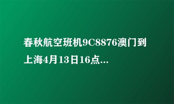 春秋航空班机9C8876澳门到上海4月13日16点网上在什么地方可买