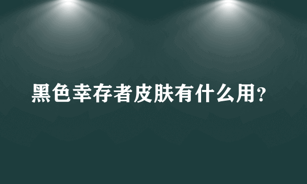 黑色幸存者皮肤有什么用？