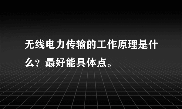 无线电力传输的工作原理是什么？最好能具体点。