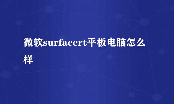 微软surfacert平板电脑怎么样