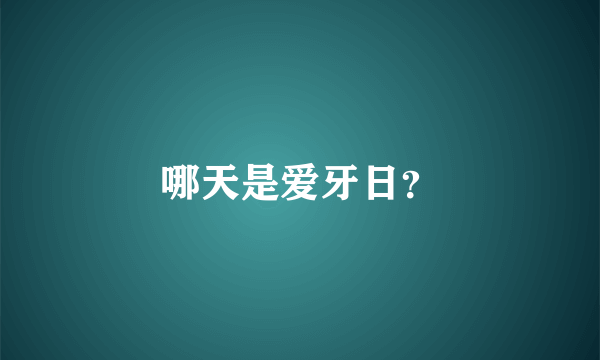 哪天是爱牙日？