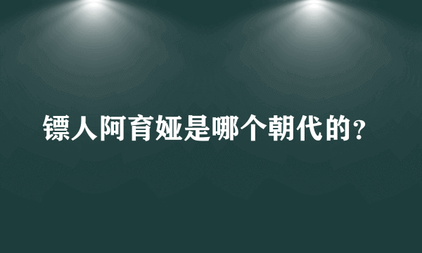 镖人阿育娅是哪个朝代的？