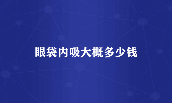 眼袋内吸大概多少钱