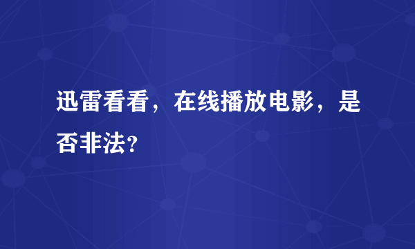 迅雷看看，在线播放电影，是否非法？